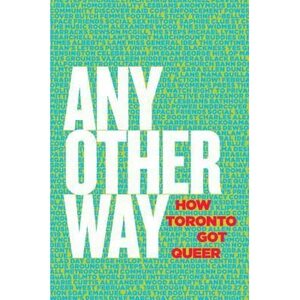 Any Other Way: How Toronto Got Queer by John Lorinc