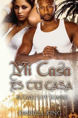 Mi Casa Tu Casa: A Cali Luv Jonez by Darrell a. King