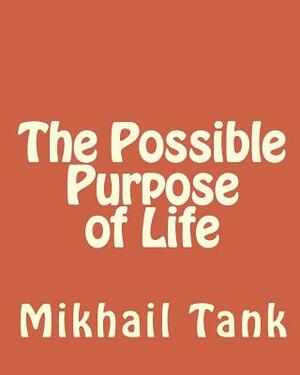 The Possible Purpose of Life by Mikhail Tank