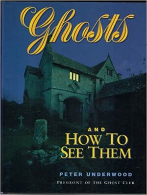 Ghosts and How to See Them by Peter Underwood