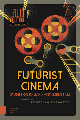 Futurist Cinema: Studies on Italian Avant-Garde Film by Rossella Catanese
