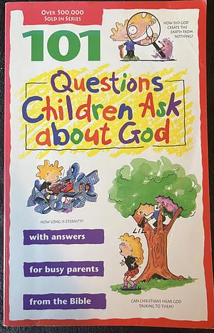 101 Questions Children Ask about God by David Veerman