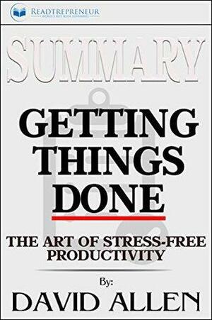 Summary: Getting Things Done: The Art of Stress-Free Productivity by Readtrepreneur Publishing