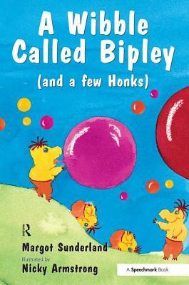 A Wibble Called Bipley: A Story for Children Who Have Hardened Their Hearts or Becomes Bullies by Margot Sunderland