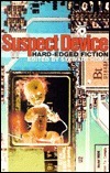 Suspect Device: Hard-Edged Fiction by Robert Dellar, Simon Ford, Simon Strong, John Barker, Roger L. Taylor, Barry Graham, M. Stasiak, Stewart Home, Steve Beard, Naomi Foyle, Bridget Penney, Ted Curtis, Ian Trowell, Steven Wells, Neil Palmer, Jerry Palmer, Bertholt Bluel, Tommy Udo, John King