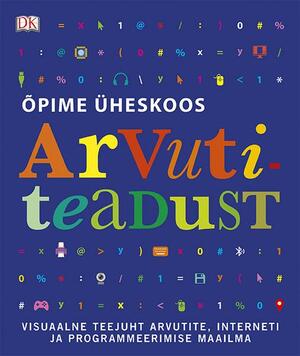 Õpime üheskoos arvutiteadust by D.K. Publishing, Kuldar Traks, Niki Foreman, Emma Grundy Haigh, Sean Ross