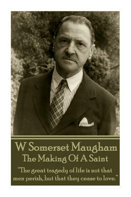 The Making Of A Saint by W. Somerset Maugham