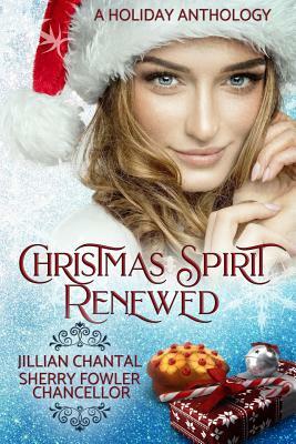Christmas Spirit Renewed: A Holiday Anthology by Jillian Chantal, Sherry Fowler Chancellor