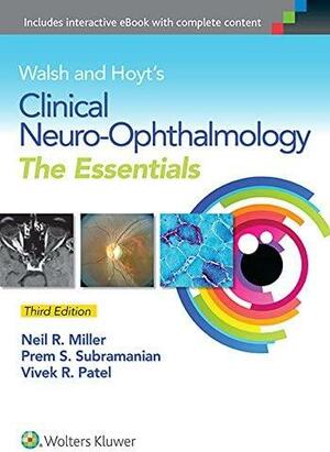 Walsh and Hoyt's Clinical Neuro-ophthalmology: The Essentials by Prem S. Subramanian, Vivek R. Patel, Neil R. Miller