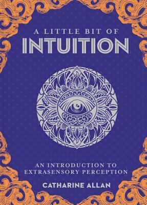 A Little Bit of Intuition, Volume 19: An Introduction to Extrasensory Perception by Catharine Allan