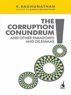 The Corruption Conundrum and Other Paradoxes and Dilemmas by V. Raghunathan