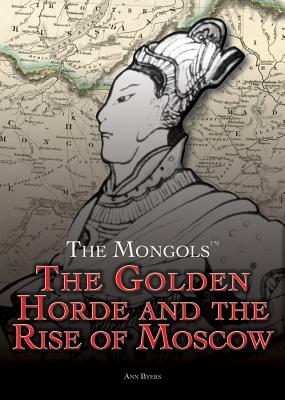 The Golden Horde and the Rise of Moscow by Ann Byers