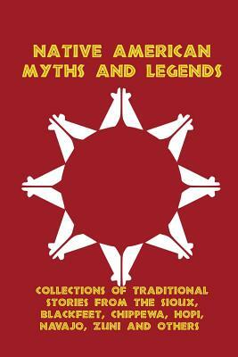 Native American Myths and Legends: Collections of Traditional Stories from the Sioux, Blackfeet, Chippewa, Hopi, Navajo, Zuni and Others by Frank Bird Linderman, Katharine Berry Judson, Marie L. McLaughlin