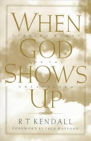 When God Shows Up: Staying Ready for the Unexpected by R. T. Kendall