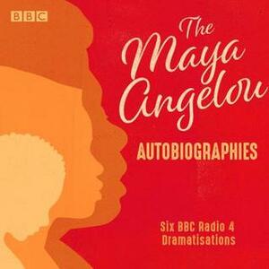 The Maya Angelou Autobiographies: Six BBC Radio 4 dramatisations by Maya Angelou