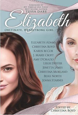 Elizabeth: Obstinate, Headstrong Girl by Christina Boyd, Amy D'Orazio, Christina Morland, J. Marie Croft, Elizabeth Adams, Tessa Dare, Leigh Dreyer, Jenetta James, Karen M. Cox, Joana Starnes, Beau North