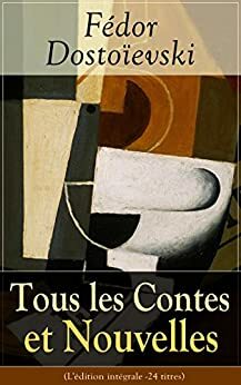 Tous les Contes et Nouvelles de Fédor Dostoïevski (L'édition intégrale - 24 titres): Les Nuits blanches + Un coeur faible + Un voleur honnête + Monsieur ... Petit Héros + Le Crocodile... by Fyodor Dostoevsky
