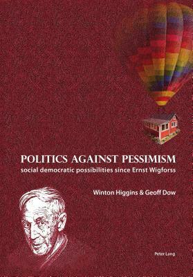 Politics Against Pessimism: Social Democratic Possibilities Since Ernst Wigforss by Geoff Dow