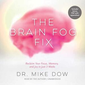 The Brain Fog Fix: Reclaim Your Focus, Memory, and Joy in Just 3 Weeks by 