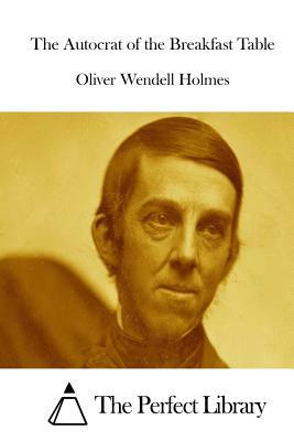 The Autocrat of the Breakfast Table by Oliver Wendell Holmes