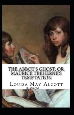 The Abbot's Ghost, or Maurice Treherne's Temptation Illustrated by Louisa May Alcott