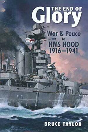 The End of Glory: War & Peace in HMS Hood 1916-1941 by Bruce Taylor