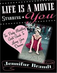 Life is a Movie Starring You: The Pesky Meddling Girls Guide to Living Your Dreams by Jennifer Brandt, Jennifur Brandt