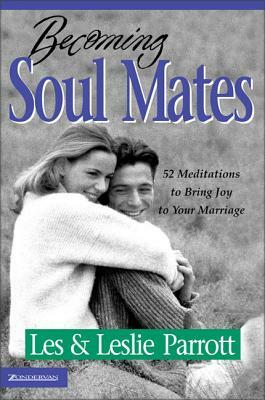 Becoming Soul Mates: Cultivating Spiritual Intimacy in the Early Years of Marriage by Les Parrott III