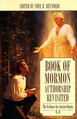 Book of Mormon Authorship Revisited: The Evidence for Ancient Origins by Noel B. Reynolds
