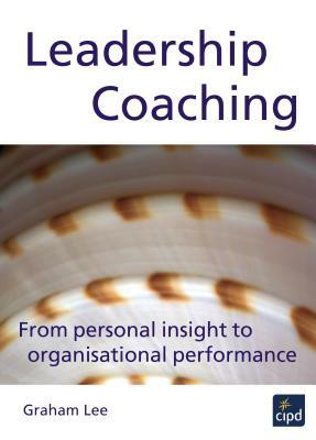 Leadership Coaching: From Personal Insight to Organisational Performance by Graham Lee