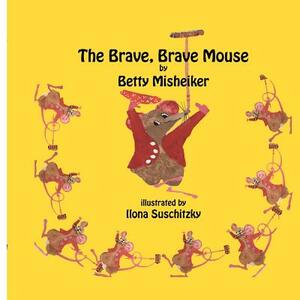 The Brave, Brave, Mouse by Betty Misheiker