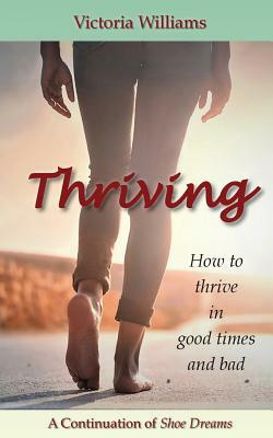 Thriving: How to Thrive in Good Times and Bad by Victoria Williams