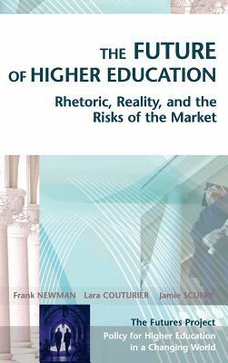 The Future of Higher Education: Rhetoric, Reality, and the Risks of the Market by Frank Newman, Lara Couturier, Jamie Scurry