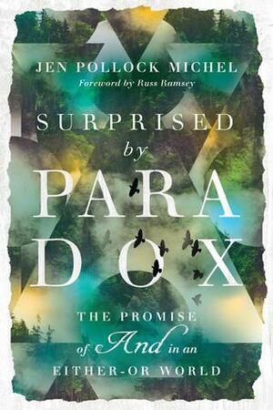 Surprised by Paradox: The Promise of and in an Either-Or World by Jen Pollock Michel, Russ Ramsey