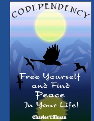 Codependency: Free Yourself and Find Peace in Your Life by Charles Tillman