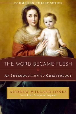 The Word Became Flesh: An Introduction to Christology by Andrew Willard Jones