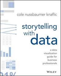 Storytelling with Data: A Data Visualization Guide for Business Professionals by Cole Nussbaumer Knaflic