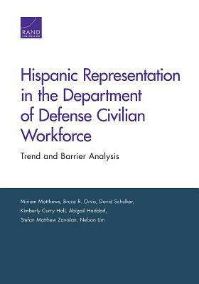 Hispanic Representation in the Department of Defense Civilian Workforce: Trend and Barrier Analysis by Bruce R. Orvis, Miriam Matthews, David Schulker