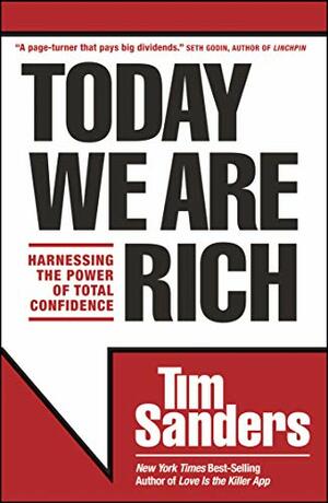 Today We Are Rich: Harnessing The Power Of Total Confidence by Tim Sanders