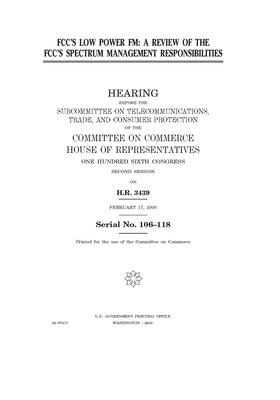 FCC's low power FM: a review of the FCC's spectrum management responsibilities by United S. Congress, Committee on Commerce Subcommit (house), United States House of Representatives