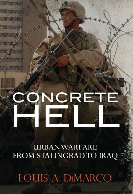 Concrete Hell: Urban warefare from Stalingrad to Iraq by Louis A. DiMarco