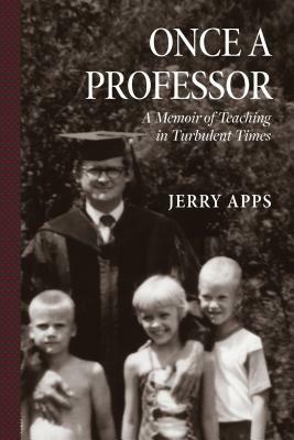 Once a Professor: A Memoir of Teaching in Turbulent Times by Jerry Apps