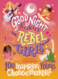 Good Night Stories for Rebel Girls: 100 Inspiring Young Changemakers by Rebel Girls