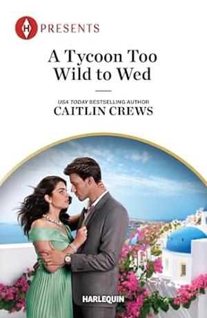 A Tycoon Too Wild to Wed by Caitlin Crews