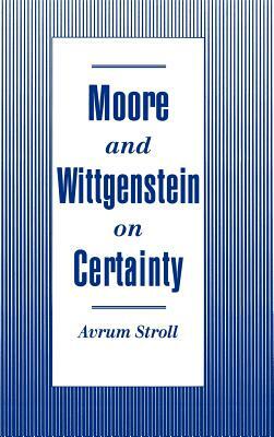 Moore and Wittgenstein on Certainty by Avrum Stroll