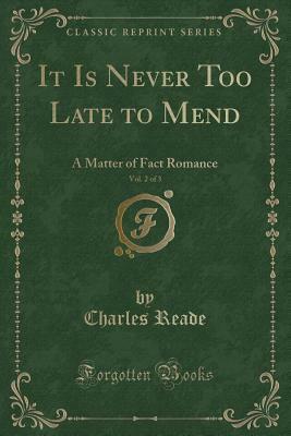 It Is Never Too Late to Mend, Vol. 2 of 3: A Matter of Fact Romance (Classic Reprint) by Charles Reade