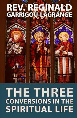 The Three Conversions in the Spiritual Life by Reginald Garrigou-Lagrange