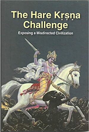 The Hare Krishna Challenge: Exposing A Misdirected Civilization by A.C. Bhaktivedanta Swami Prabhupāda