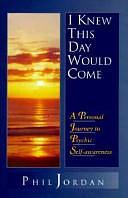 I Knew This Day Would Come: A Personal Journey to Psychic Self-Awareness by Phil Jordan