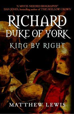 Richard, Duke of York: King by Right by Matthew Lewis